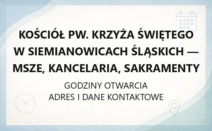 Kościół pw. Krzyża Świętego w Siemianowicach Śląskich - msze, kancelaria, sakramenty