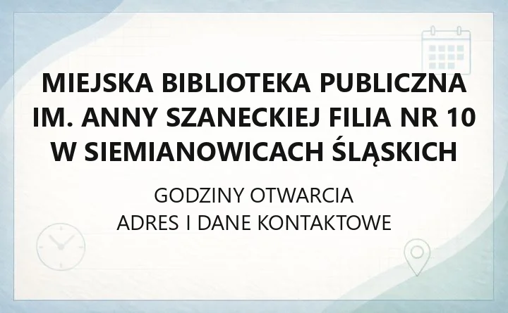Miejska Biblioteka Publiczna im. Anny Szaneckiej Filia nr 10 w Siemianowicach Śląskich - kontakt, godziny, karta biblioteczna